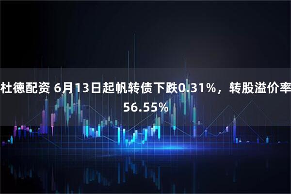 杜德配资 6月13日起帆转债下跌0.31%，转股溢价率56.55%